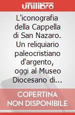 L'iconografia della Cappella di San Nazaro. Un reliquiario paleocristiano d'argento, oggi al Museo Diocesano di Milano art vari a