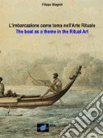 L'imbarcazione come tema nell'arte rituale-The boat as a theme in the ritual art. Ediz. bilingue art vari a
