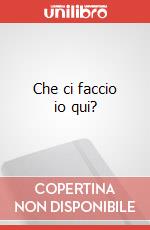 Che ci faccio io qui? art vari a