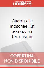 Guerra alle moschee. In assenza di terrorismo art vari a