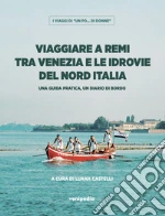 Viaggiare a remi tra Venezia e le idrovie del Nord Italia. Una guida pratica, un diario di bordo art vari a