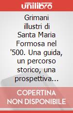 Grimani illustri di Santa Maria Formosa nel '500. Una guida, un percorso storico, una prospettiva particolare art vari a