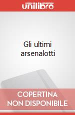 Gli ultimi arsenalotti art vari a