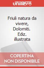 Friuli natura da vivere, Dolomiti. Ediz. illustrata