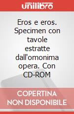 Eros e eros. Specimen con tavole estratte dall'omonima opera. Con CD-ROM articolo cartoleria di Romani Paolo; Cegna G. (cur.)