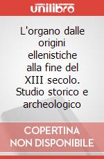 L'organo dalle origini ellenistiche alla fine del XIII secolo. Studio storico e archeologico art vari a