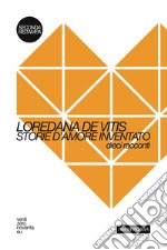 Storie d'amore inventato. Dieci racconti articolo cartoleria di De Vitis Loredana; Rossi L. (cur.)