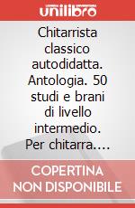 Chitarrista classico autodidatta. Antologia. 50 studi e brani di livello intermedio. Per chitarra. Spartito art vari a