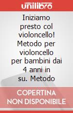 Iniziamo presto col violoncello! Metodo per violoncello per bambini dai 4 anni in su. Metodo art vari a