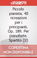 Piccolo pianista. 40 ricreazioni per i principianti. Op. 189. Per pianoforte. Spartito (Il) art vari a