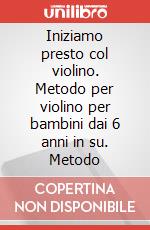 Iniziamo presto col violino. Metodo per violino per bambini dai 6 anni in su. Metodo art vari a
