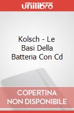 Kolsch - Le Basi Della Batteria Con Cd articolo cartoleria di Kolsch Oliver