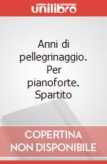 Anni di pellegrinaggio. Per pianoforte. Spartito art vari a