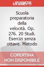 Scuola preparatoria della velocità. Op. 276. 20 Studi. Esercizi senza ottave. Metodo art vari a