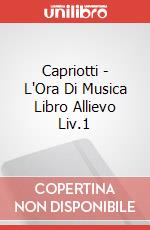 Capriotti - L'Ora Di Musica Libro Allievo Liv.1 articolo cartoleria di Capriotti Giulietta