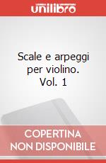 Scale e arpeggi per violino. Vol. 1 art vari a