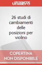 26 studi di cambiamenti delle posizioni per violino art vari a
