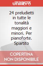 24 preludietti in tutte le tonalità maggiori e minori. Per pianoforte. Spartito art vari a
