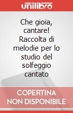 Che gioia, cantare! Raccolta di melodie per lo studio del solfeggio cantato art vari a