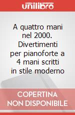 A quattro mani nel 2000. Divertimenti per pianoforte a 4 mani scritti in stile moderno art vari a