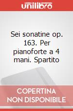 Sei sonatine op. 163. Per pianoforte a 4 mani. Spartito