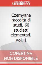 Czernyana raccolta di studi. 60 studietti elementari. Vol. 1 art vari a