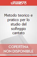 Metodo teorico e pratico per lo studio del solfeggio cantato art vari a