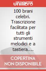 100 brani celebri. Trascrizione facilitata per tutti gli strumenti melodici e a tastiera. Spartito art vari a