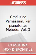 Gradus ad Parnassum. Per pianoforte. Metodo. Vol. 3 art vari a