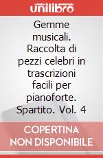 Gemme musicali. Raccolta di pezzi celebri in trascrizioni facili per pianoforte. Spartito. Vol. 4 art vari a