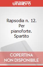 Rapsodia n. 12. Per pianoforte. Spartito art vari a