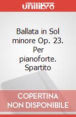 Ballata in Sol minore Op. 23. Per pianoforte. Spartito art vari a