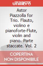 Astor Piazzolla for Trio. Flauto, violino e pianoforte-Flute, violin and piano. Parte staccate. Vol. 2 art vari a