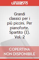 Grandi classici per i più piccini. Per pianoforte. Spartito (I). Vol. 2 art vari a