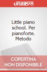 Little piano school. Per pianoforte. Metodo art vari a