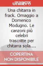 Una chitarra in frack. Omaggio a Domenico Modugno. Le canzoni più celebri trascritte per chitarra sola. Spartito articolo cartoleria di Paradiso Vito Nicola