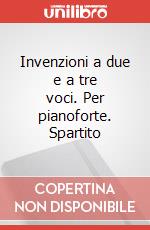 Invenzioni a due e a tre voci. Per pianoforte. Spartito art vari a