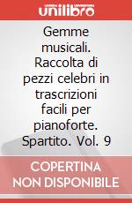 Gemme musicali. Raccolta di pezzi celebri in trascrizioni facili per pianoforte. Spartito. Vol. 9 art vari a