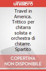 Travel in America. Trittico per chitarra solista e orchestra di chitarre. Spartito art vari a