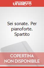 Sei sonate. Per pianoforte. Spartito art vari a