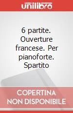 6 partite. Ouverture francese. Per pianoforte. Spartito art vari a