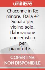 Chaconne in Re minore. Dalla 4° Sonata per violino solo. Elaborazione concertistica per pianoforte. Spartito art vari a
