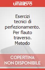 Esercizi tecnici di perfezionamento. Per flauto traverso. Metodo art vari a