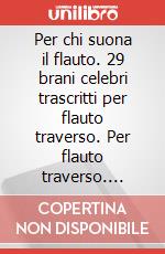 Per chi suona il flauto. 29 brani celebri trascritti per flauto traverso. Per flauto traverso. Spartito. Con CD-Audio articolo cartoleria di Iorio E. L. (cur.)