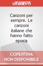 Canzoni per sempre. Le canzoni italiane che hanno fatto epoca art vari a