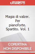 Magia di valzer. Per pianoforte. Spartito. Vol. 1 art vari a