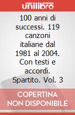 100 anni di successi. 119 canzoni italiane dal 1981 al 2004. Con testi e accordi. Spartito. Vol. 3 articolo cartoleria