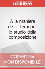 A la manière de... Temi per lo studio della composizione art vari a