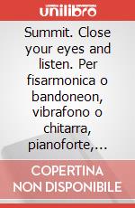 Summit. Close your eyes and listen. Per fisarmonica o bandoneon, vibrafono o chitarra, pianoforte, basso, batteria. Spartito art vari a