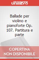 Ballade per violino e pianoforte Op. 107. Partitura e parte articolo cartoleria di Castelnuovo Tedesco Mario; Gilardino A. (cur.)